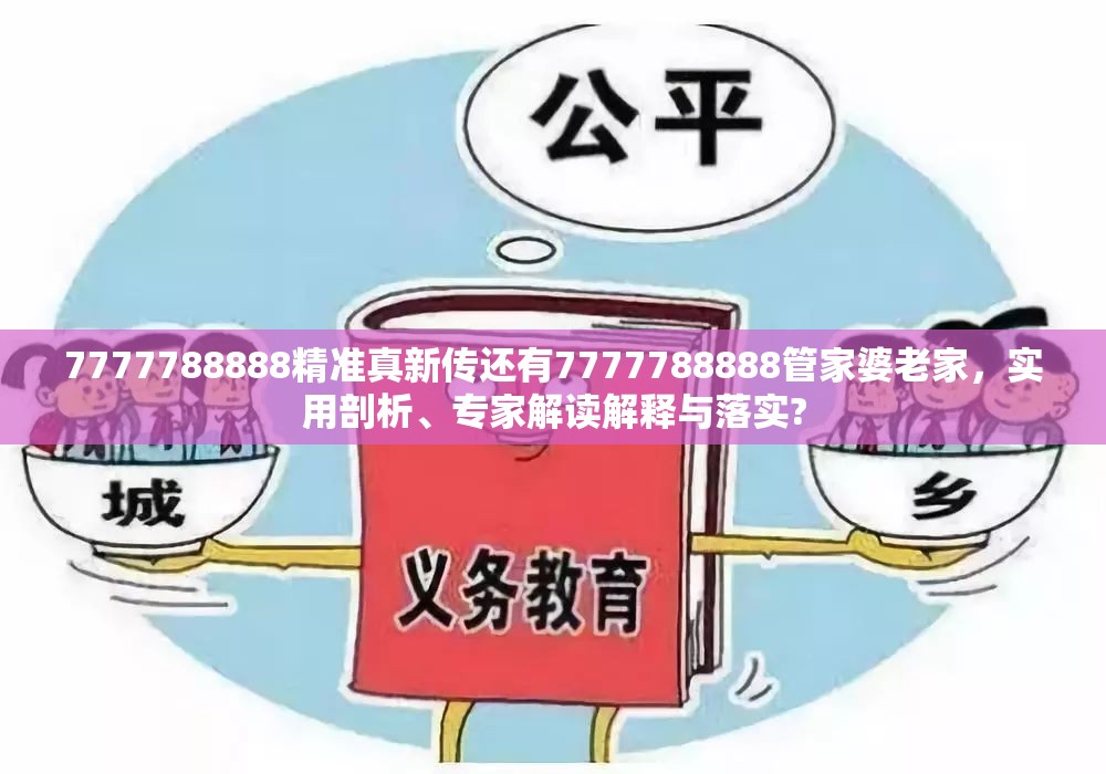 7777788888精准真新传还有7777788888管家婆老家，实用剖析、专家解读解释与落实?