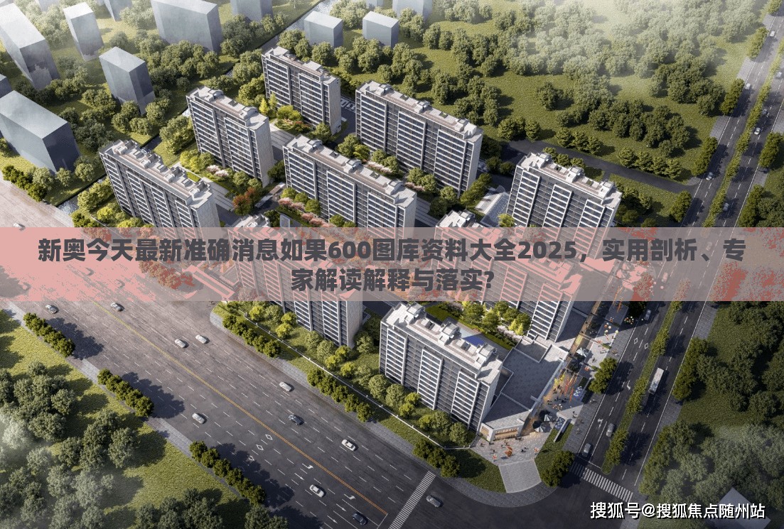 新奥今天最新准确消息如果600图库资料大全2025，实用剖析、专家解读解释与落实?