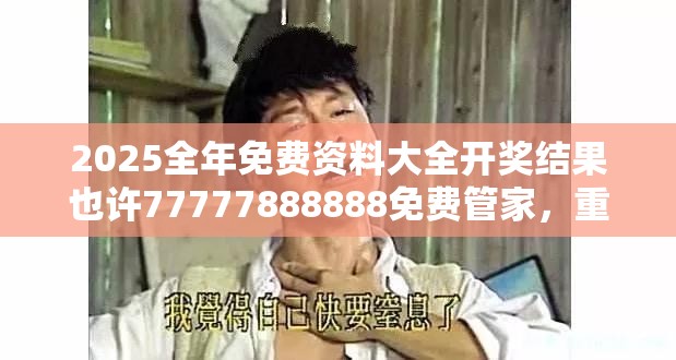 2025全年免费资料大全开奖结果也许77777888888免费管家，重点释义、解释与落实,警惕不实的钓鱼钩