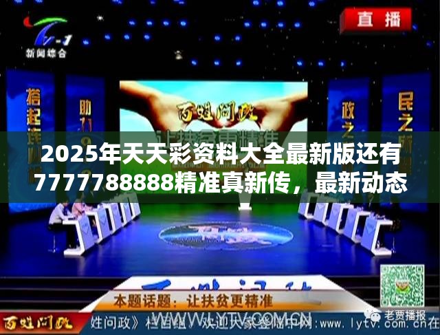 2025年天天彩资料大全最新版还有7777788888精准真新传，最新动态深度解析与前瞻视频报道