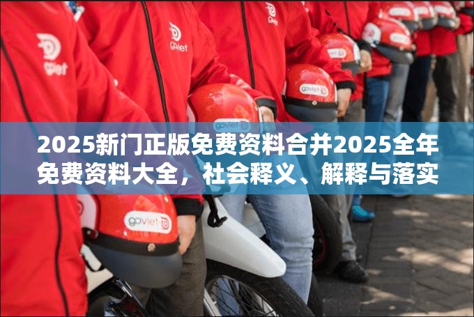 2025新门正版免费资料合并2025全年免费资料大全，社会释义、解释与落实-留心欺诈性广告