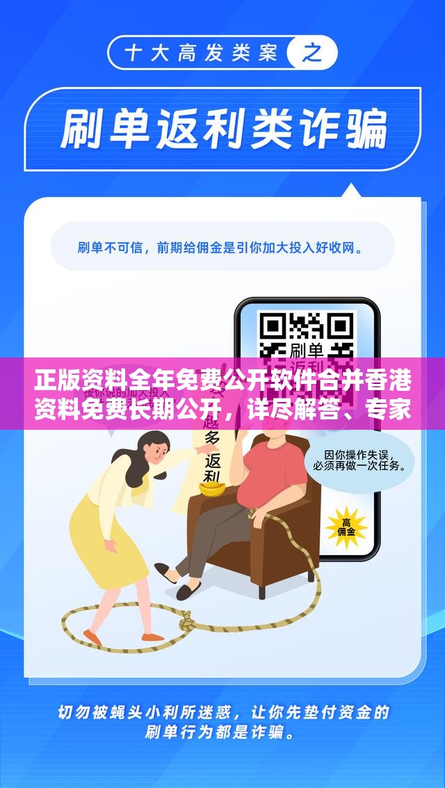 正版资料全年免费公开软件合并香港资料免费长期公开，详尽解答、专家解读解释与落实?小心虚假的陷阱