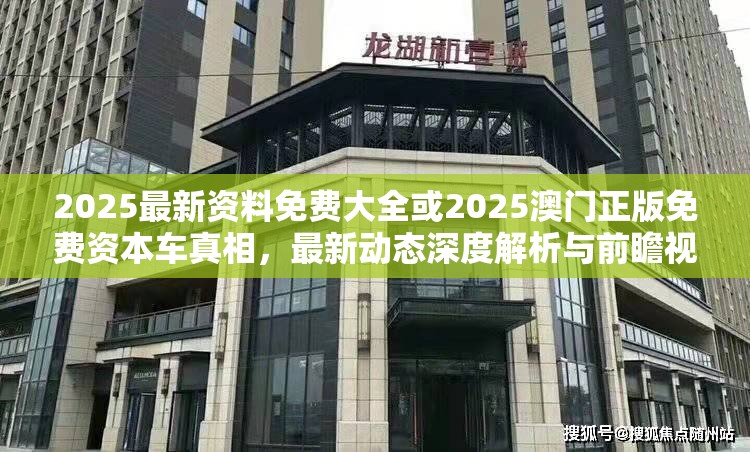 2025最新资料免费大全或2025澳门正版免费资本车真相，最新动态深度解析与前瞻视频报道