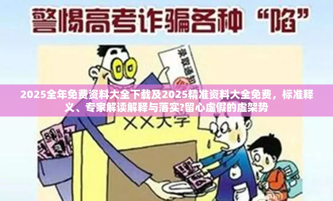 2025全年免费资料大全下载及2025精准资料大全免费，标准释义、专家解读解释与落实?留心虚假的虚架势