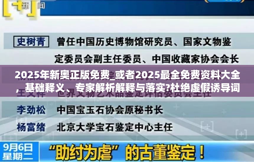2025年新奥正版免费_或者2025最全免费资料大全，基础释义、专家解析解释与落实?杜绝虚假诱导词