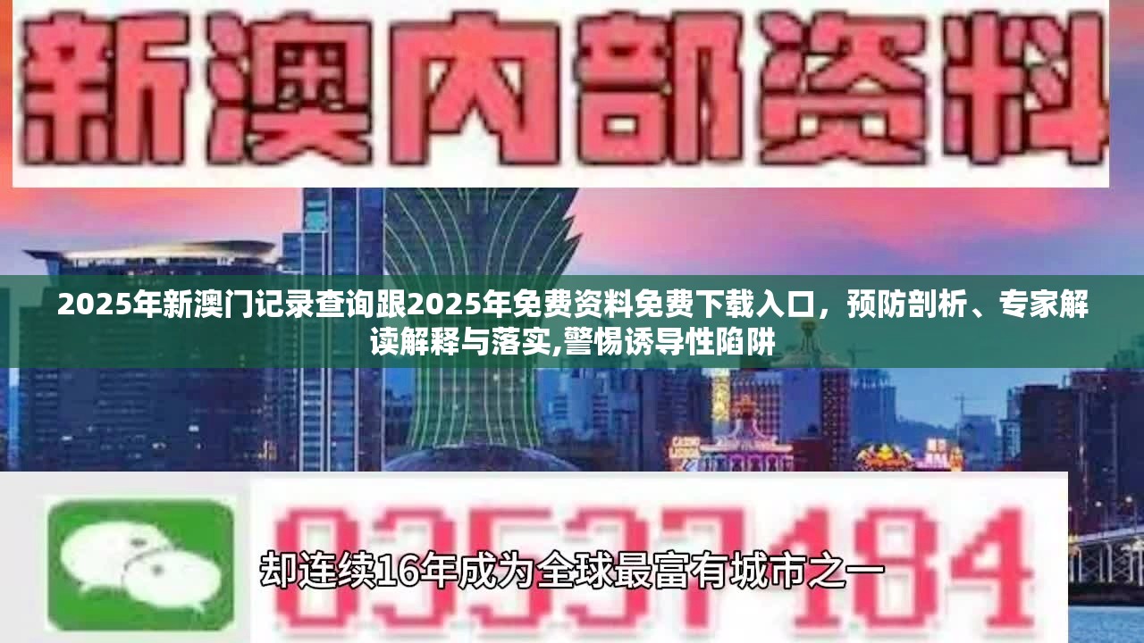 2025年新澳门记录查询跟2025年免费资料免费下载入口，预防剖析、专家解读解释与落实,警惕诱导性陷阱
